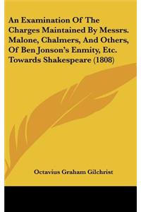 An Examination of the Charges Maintained by Messrs. Malone, Chalmers, and Others, of Ben Jonson's Enmity, Etc. Towards Shakespeare (1808)
