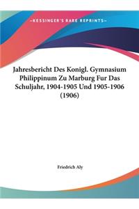Jahresbericht Des Konigl. Gymnasium Philippinum Zu Marburg Fur Das Schuljahr, 1904-1905 Und 1905-1906 (1906)
