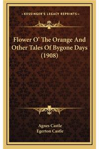 Flower O' the Orange and Other Tales of Bygone Days (1908)