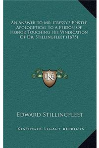 An Answer to Mr. Cressy's Epistle Apologetical to a Person of Honor Touching His Vindication of Dr. Stillingfleet (1675)