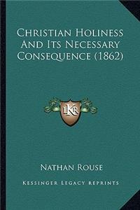 Christian Holiness And Its Necessary Consequence (1862)