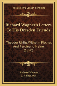 Richard Wagner's Letters To His Dresden Friends
