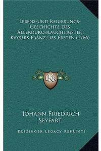 Lebens-Und Regierungs-Geschichte Des Allerdurchlauchtigsten Kaysers Franz Des Ersten (1766)