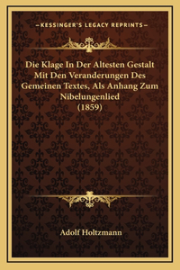 Die Klage In Der Altesten Gestalt Mit Den Veranderungen Des Gemeinen Textes, Als Anhang Zum Nibelungenlied (1859)