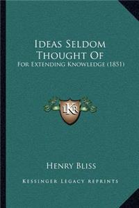 Ideas Seldom Thought Of