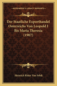 Staatliche Exporthandel Osterreichs Von Leopold I Bis Maria Theresia (1907)