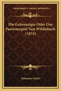 Die Gekreuzigte Oder Das Passionsspiel Von Wildisbuch (1874)