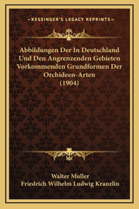 Abbildungen Der In Deutschland Und Den Angrenzenden Gebieten Vorkommenden Grundformen Der Orchideen-Arten (1904)