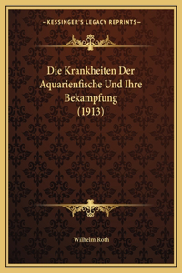 Die Krankheiten Der Aquarienfische Und Ihre Bekampfung (1913)