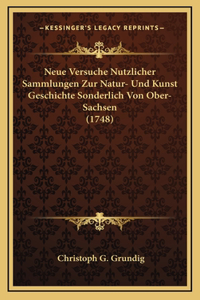 Neue Versuche Nutzlicher Sammlungen Zur Natur- Und Kunst Geschichte Sonderlich Von Ober-Sachsen (1748)