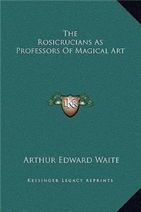 The Rosicrucians as Professors of Magical Art
