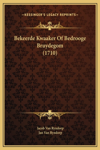 Bekeerde Kwaaker Of Bedrooge Bruydegom (1710)
