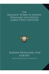 The Dramatic Works of Johann Wolfgang Von Goethe