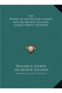 Works of Sir William Gilbert and Sir Arthur Sullivan