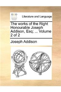 The Works of the Right Honourable Joseph Addison, Esq; ... Volume 2 of 2