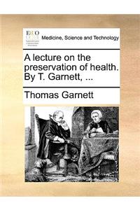 A Lecture on the Preservation of Health. by T. Garnett, ...