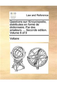Questions Sur L'Encyclopedie, Distribues En Forme de Dictionnaire. Par Des Amateurs. ... Seconde Edition. Volume 8 of 9