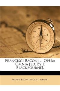 Francisci Baconi ... Opera Omnia [ed. By J. Blackbourne].