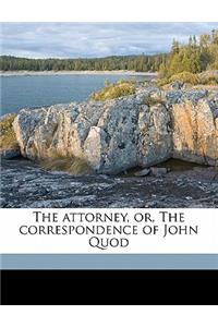 The Attorney, Or, the Correspondence of John Quod