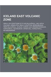 Iceland East Volcanic Zone: Hekla, 2010 Eruptions of Eyjafjallajokull, Laki, Katla Volcano, Grimsvotn, Hekla 3 Eruption, Baroarbunga, Tindfjallajo