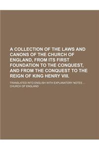 A Collection of the Laws and Canons of the Church of England, from Its First Foundation to the Conquest, and from the Conquest to the Reign of King