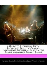 A Guide to Industrial Metal Including Stylistic Origins, Innovators, Industrial Black Metal Bands, and Other Famous Bands