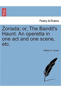 Zoriada; Or, the Bandit's Haunt. an Operetta in One Act and One Scene, Etc.