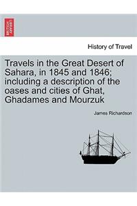 Travels in the Great Desert of Sahara, in 1845 and 1846; Including a Description of the Oases and Cities of Ghat, Ghadames and Mourzuk Vol. I.