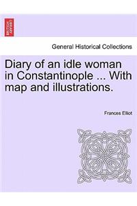 Diary of an Idle Woman in Constantinople ... with Map and Illustrations.