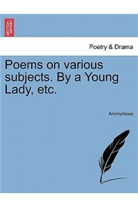 Poems on Various Subjects. by a Young Lady, Etc.