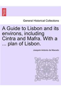 A Guide to Lisbon and Its Environs, Including Cintra and Mafra. with a ... Plan of Lisbon.
