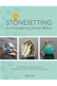 Stonesetting for Contemporary Jewelry Makers: Techniques, Inspiration, and Professional Advice for Stunning Results