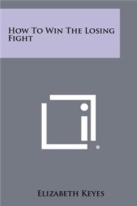 How To Win The Losing Fight
