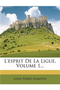 L'esprit De La Ligue, Volume 1...