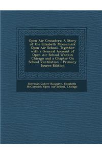 Open Air Crusaders: A Story of the Elizabeth McCormick Open Air School, Together with a General Account of Open Air School Workin Chicago