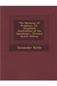 The Harmony of Prophecy, Or, Scriptural Illustrations of the Apocalypse