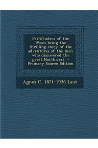Pathfinders of the West; Being the Thrilling Story of the Adventures of the Men Who Discovered the Great Northwest