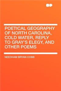 Poetical Geography of North Carolina, Cold Water, Reply to Gray's Elegy, and Other Poems