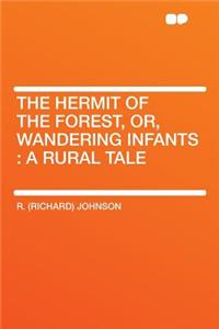 The Hermit of the Forest, Or, Wandering Infants: A Rural Tale