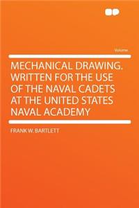 Mechanical Drawing. Written for the Use of the Naval Cadets at the United States Naval Academy