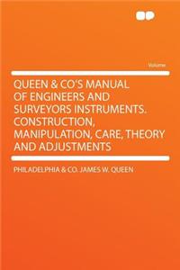 Queen & Co's Manual of Engineers and Surveyors Instruments. Construction, Manipulation, Care, Theory and Adjustments