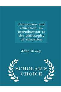 Democracy and Education; An Introduction to the Philosophy of Education - Scholar's Choice Edition