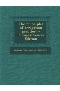 The Principles of Irrigation Practice - Primary Source Edition