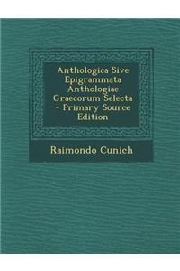 Anthologica Sive Epigrammata Anthologiae Graecorum Selecta - Primary Source Edition