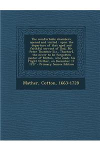 The Comfortable Chambers, Opened and Visited: Upon the Departure of That Aged and Faithful Servant of God, Mr. Peter Thatcher [I.E., Thacher], the Nev