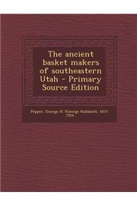 The Ancient Basket Makers of Southeastern Utah