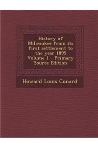 History of Milwaukee from Its First Settlement to the Year 1895 Volume 1