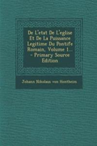 de L'Etat de L'Eglise Et de La Puissance Legitime Du Pontife Romain, Volume 1... - Primary Source Edition