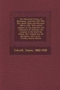 The Illustrated History of Methodism. Australia: 1812-1855. New South Wales and Polynesia: 1856 to 1902. with Special Chapters on the Discovery and Settlement of Australia, the Missions to the South Sea Islands, New Zealand and the Aborigines, and