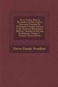 de La Justice Dans La Revolution Et Dans L'Eglise: Nouveaux Principes de Philosophie Pratique Adresses a Son Eminence Monseigneur Mathieu, Cardinal-Archeveque de Besancon, Volume 2